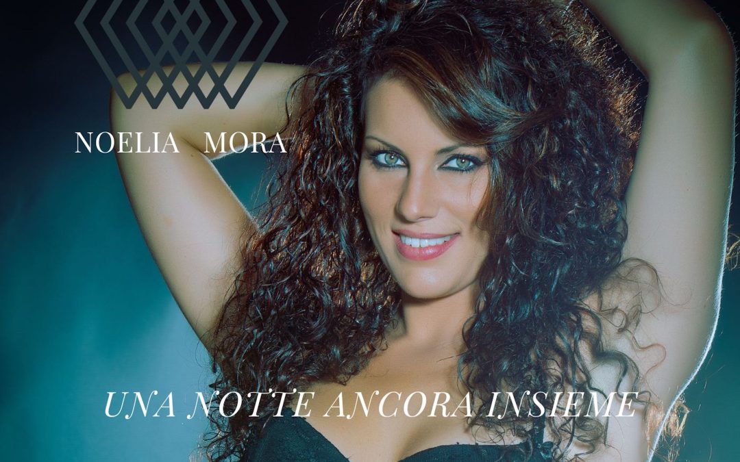 “Una notte ancora insieme” è il nuovo singolo di Noelia Mora